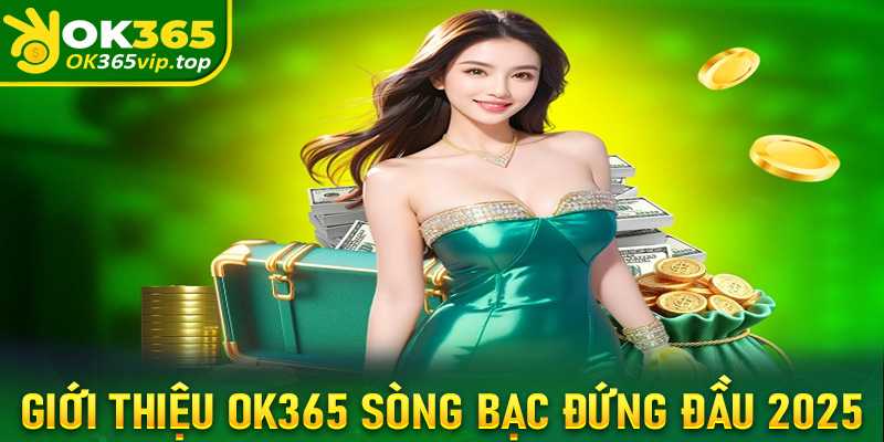 Giới thiệu OK365 sòng bạc đứng đầu bảng xếp hạng 2025