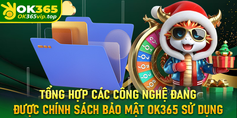 Tổng hợp các công nghệ đang được chính sách bảo mật OK365 sử dụng