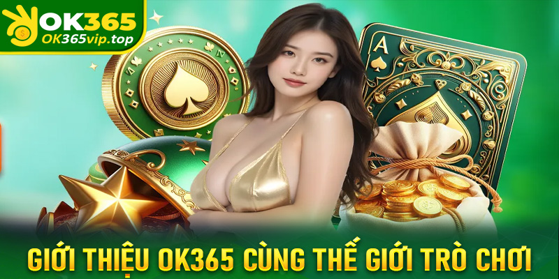 Giới thiệu OK365 cùng thế giới trò chơi cá cược đẳng cấp